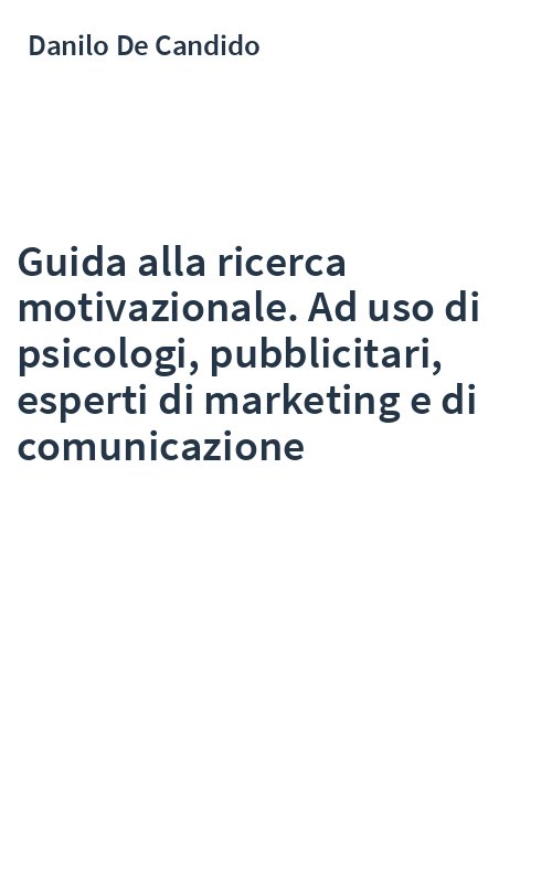Guida alla ricerca motivazionale. Ad uso di psicologi, pubblicitari, esperti di marketing e di comunicazione