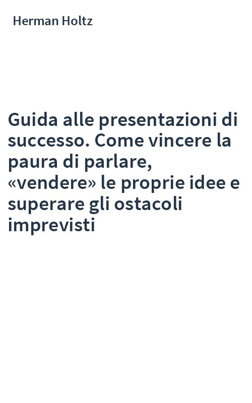 Guida alle presentazioni di successo. Come vincere la paura di parlare, «vendere» le proprie idee e superare gli ostacoli imprevisti