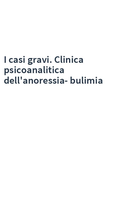I casi gravi. Clinica psicoanalitica dell'anoressia-bulimia