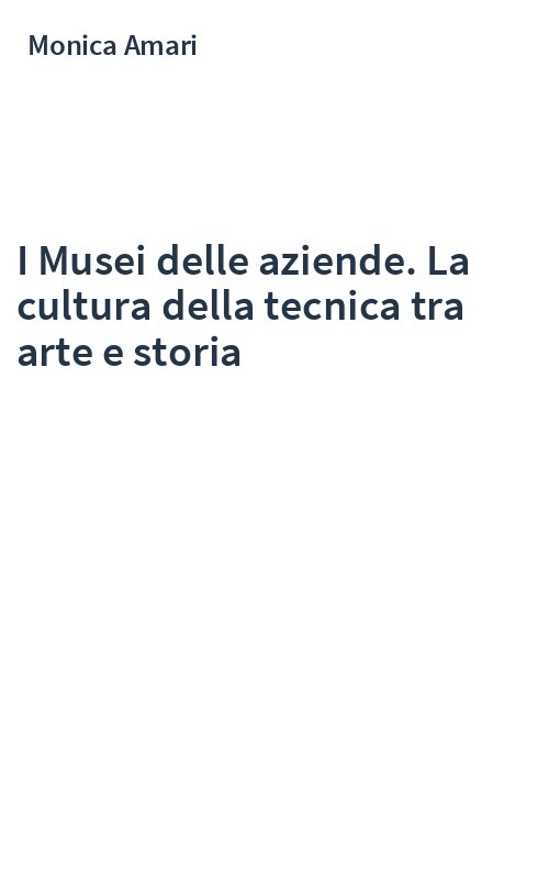 I Musei delle aziende. La cultura della tecnica tra arte e storia