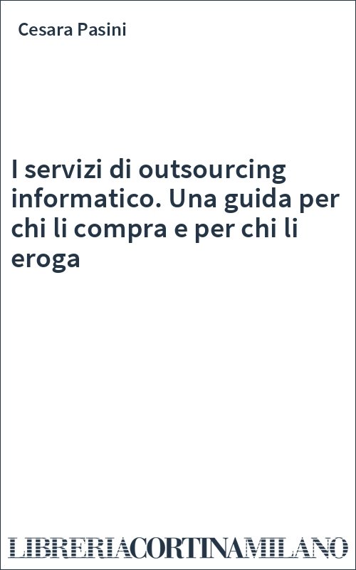 I servizi di outsourcing informatico. Una guida per chi li compra e per chi li eroga