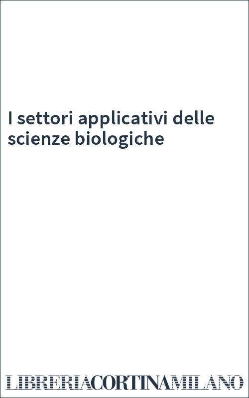 I settori applicativi delle scienze biologiche