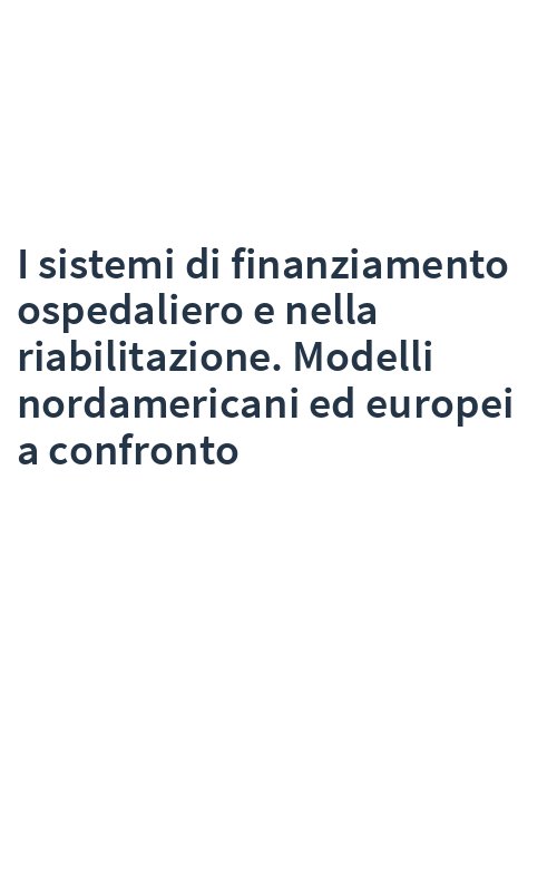 I sistemi di finanziamento ospedaliero e nella riabilitazione. Modelli nordamericani ed europei a confronto