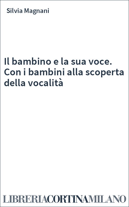 Il bambino e la sua voce. Con i bambini alla scoperta della vocalità