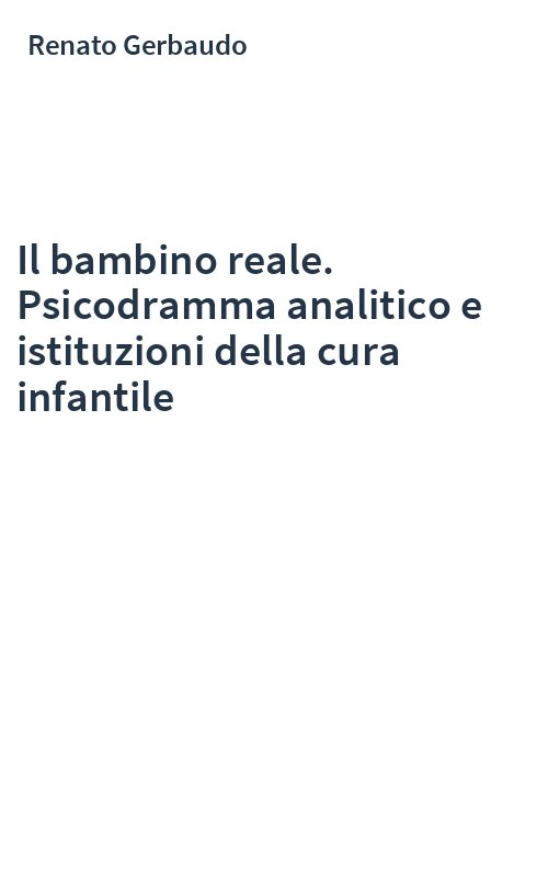 Il bambino reale. Psicodramma analitico e istituzioni della cura infantile