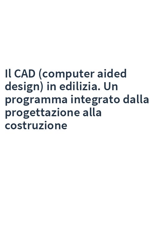 Il CAD (computer aided design) in edilizia. Un programma integrato dalla progettazione alla costruzione