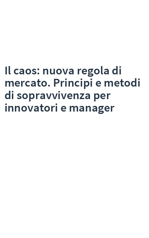 Il caos: nuova regola di mercato. Principi e metodi di sopravvivenza per innovatori e manager