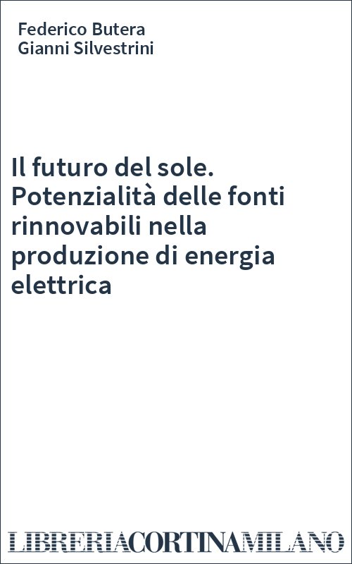 Il futuro del sole. Potenzialità delle fonti rinnovabili nella produzione di energia elettrica