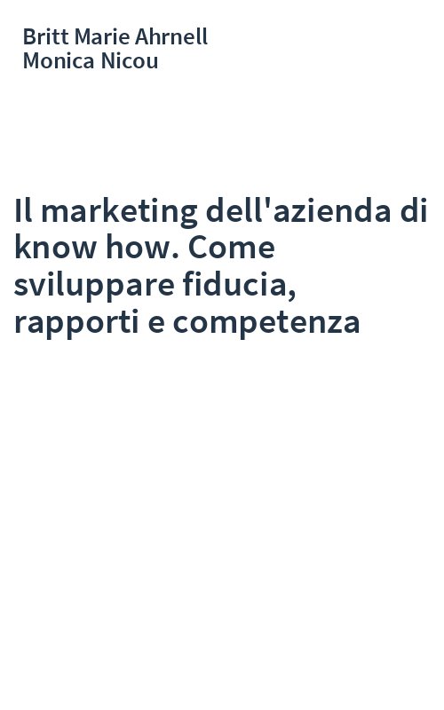 Il marketing dell'azienda di know how. Come sviluppare fiducia, rapporti e competenza