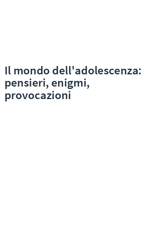 Il mondo dell'adolescenza: pensieri, enigmi, provocazioni