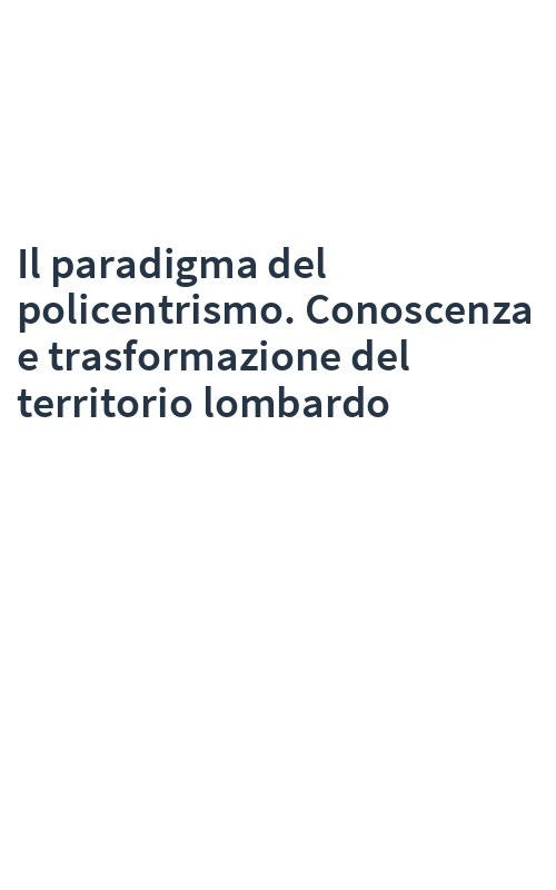 Il paradigma del policentrismo. Conoscenza e trasformazione del territorio lombardo