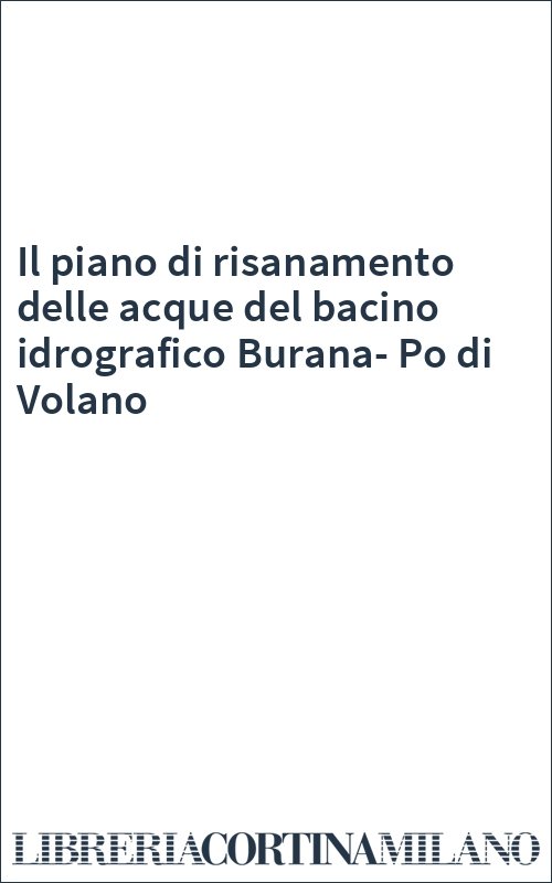 Il piano di risanamento delle acque del bacino idrografico Burana-Po di Volano