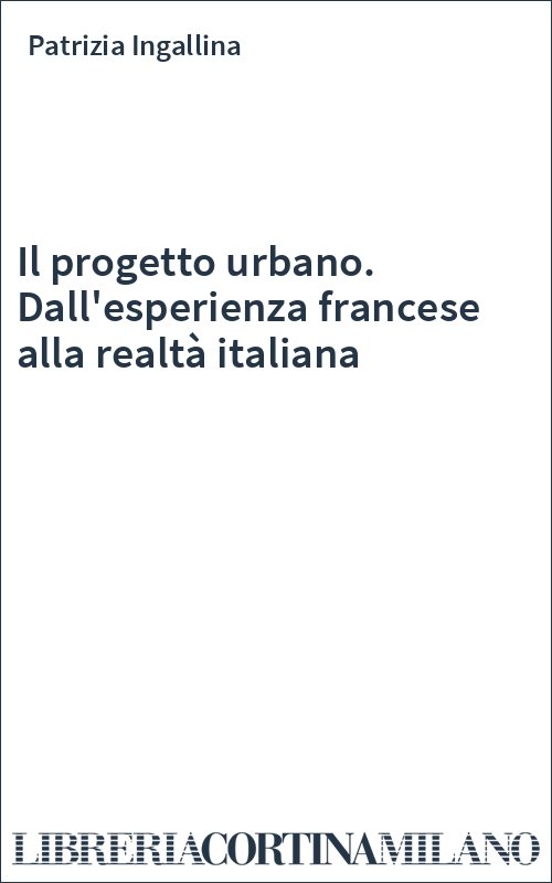 Il progetto urbano. Dall'esperienza francese alla realtà italiana