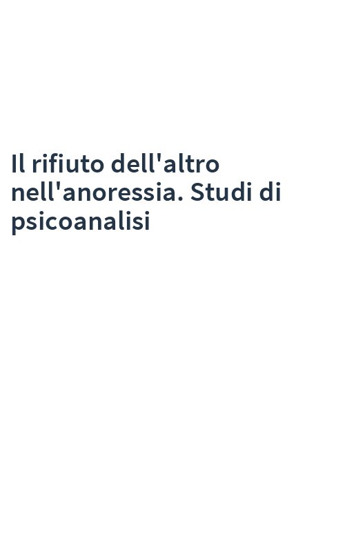 Il rifiuto dell'altro nell'anoressia. Studi di psicoanalisi