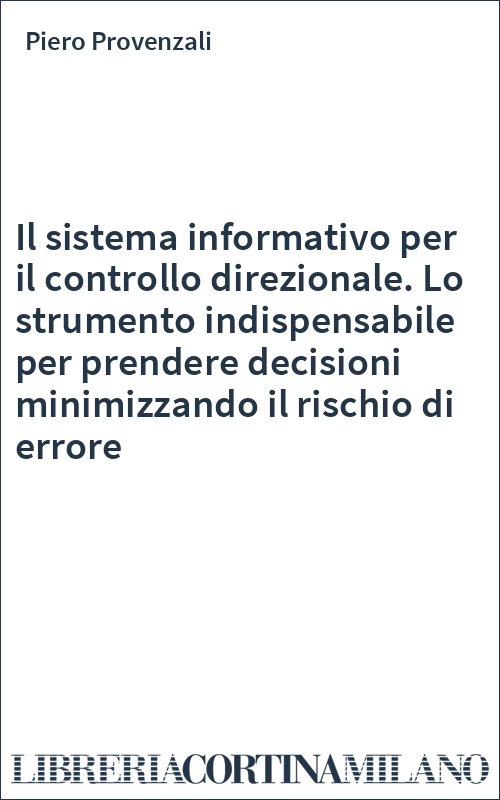 Il sistema informativo per il controllo direzionale. Lo strumento indispensabile per prendere decisioni minimizzando il rischio di errore