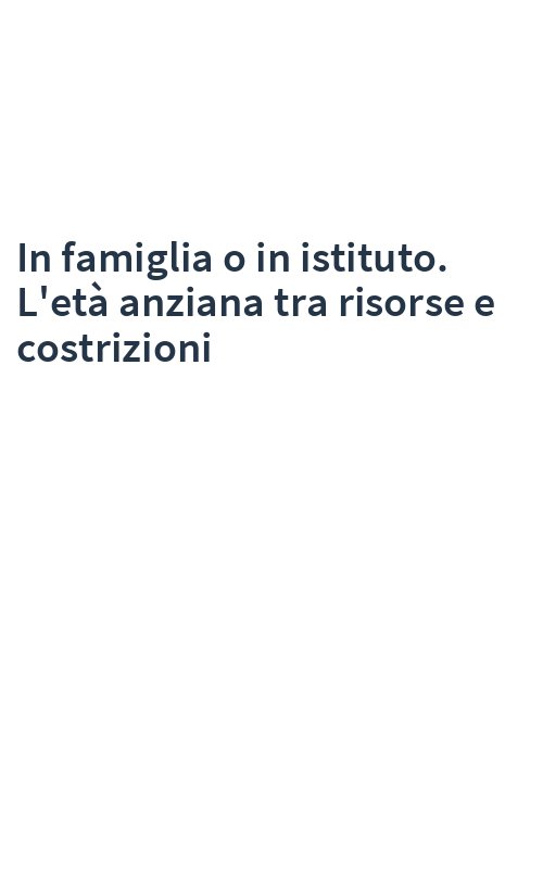 In famiglia o in istituto. L'età anziana tra risorse e costrizioni