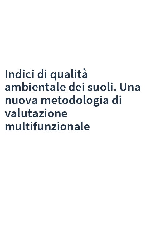 Indici di qualità ambientale dei suoli. Una nuova metodologia di valutazione multifunzionale