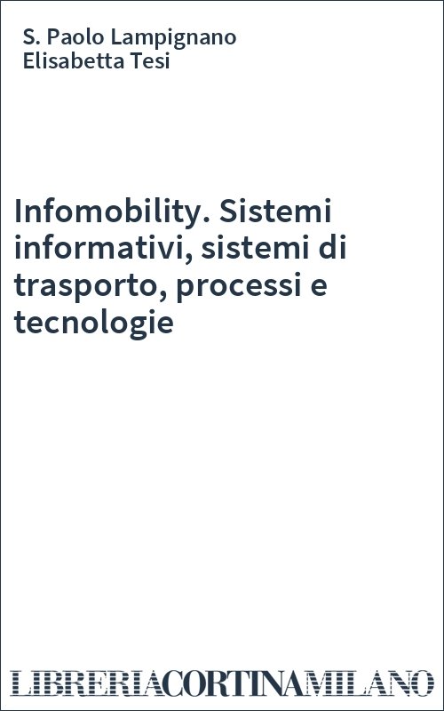 Infomobility. Sistemi informativi, sistemi di trasporto, processi e tecnologie