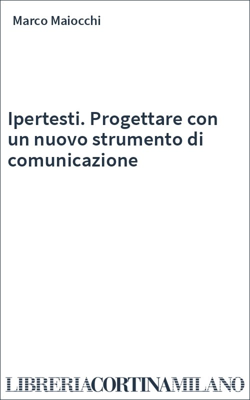 Ipertesti. Progettare con un nuovo strumento di comunicazione