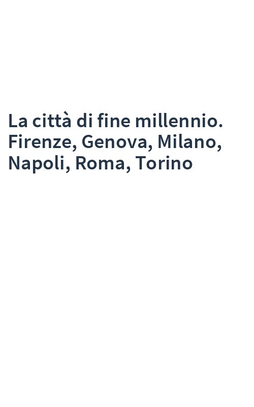 La città di fine millennio. Firenze, Genova, Milano, Napoli, Roma, Torino