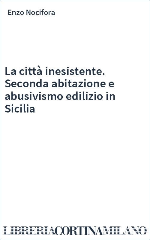 La città inesistente. Seconda abitazione e abusivismo edilizio in Sicilia