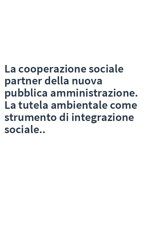 La cooperazione sociale partner della nuova pubblica amministrazione. La tutela ambientale come strumento di integrazione sociale..