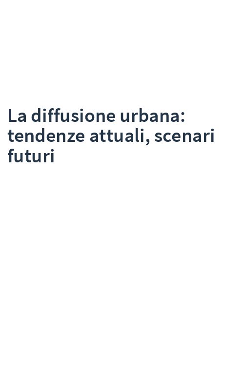 La diffusione urbana: tendenze attuali, scenari futuri