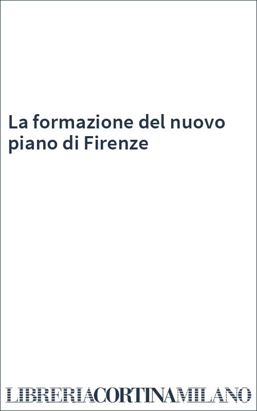 La formazione del nuovo piano di Firenze