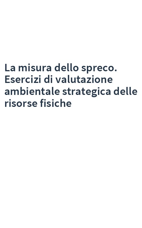 La misura dello spreco. Esercizi di valutazione ambientale strategica delle risorse fisiche