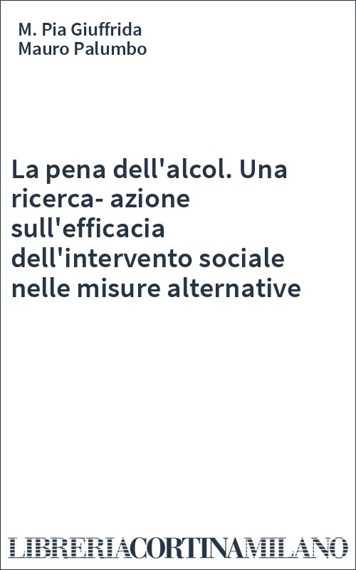 La pena dell'alcol. Una ricerca-azione sull'efficacia dell'intervento sociale nelle misure alternative