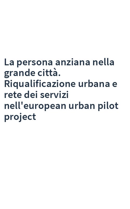 La persona anziana nella grande città. Riqualificazione urbana e rete dei servizi nell'european urban pilot project