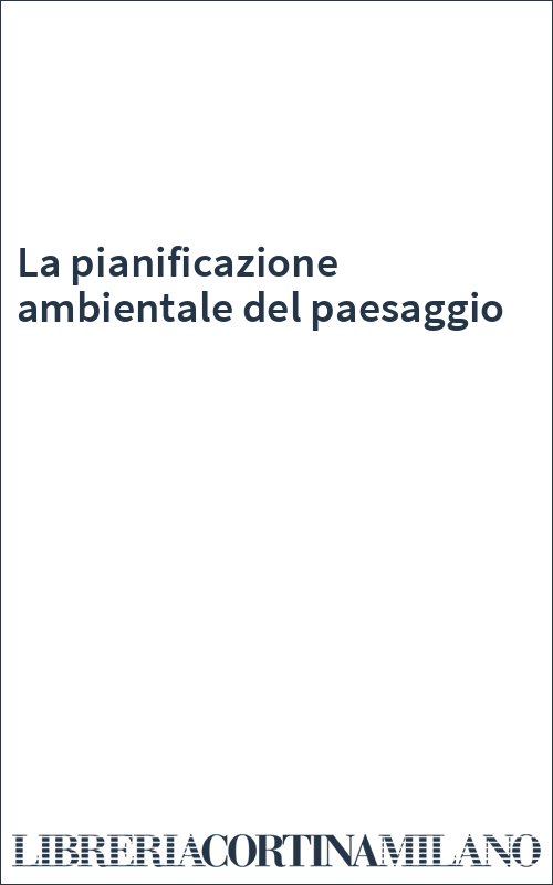 La pianificazione ambientale del paesaggio