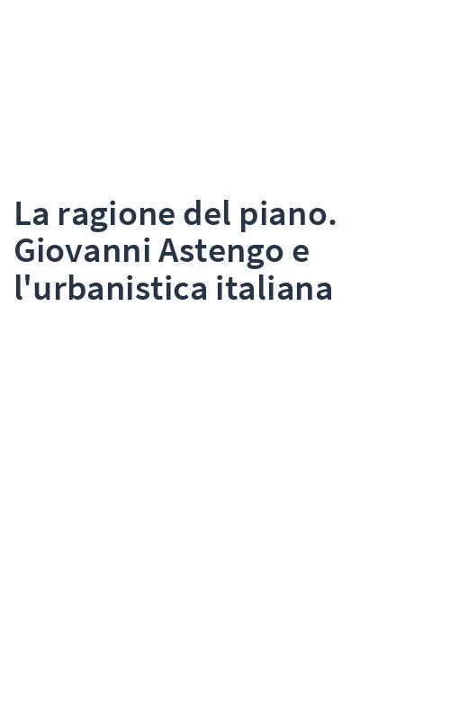 La ragione del piano. Giovanni Astengo e l'urbanistica italiana