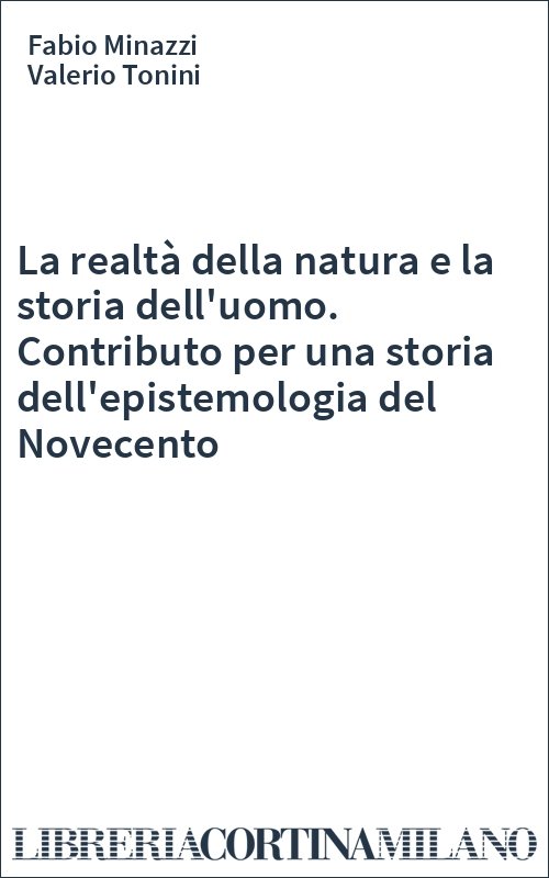 La realtà della natura e la storia dell'uomo. Contributo per una storia dell'epistemologia del Novecento