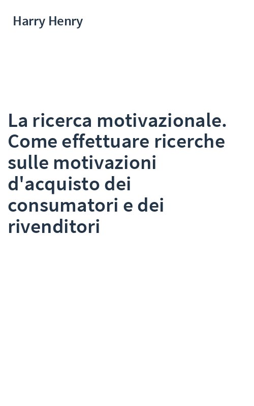 La ricerca motivazionale. Come effettuare ricerche sulle motivazioni d'acquisto dei consumatori e dei rivenditori
