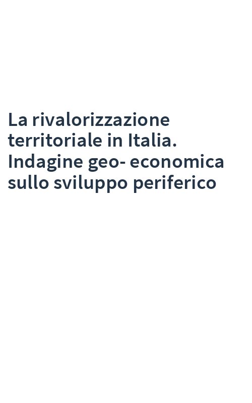 La rivalorizzazione territoriale in Italia. Indagine geo-economica sullo sviluppo periferico