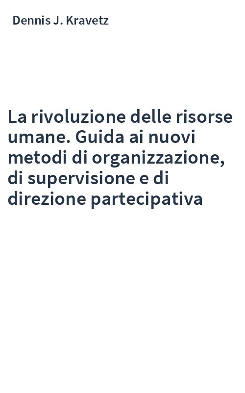 La rivoluzione delle risorse umane. Guida ai nuovi metodi di organizzazione, di supervisione e di direzione partecipativa