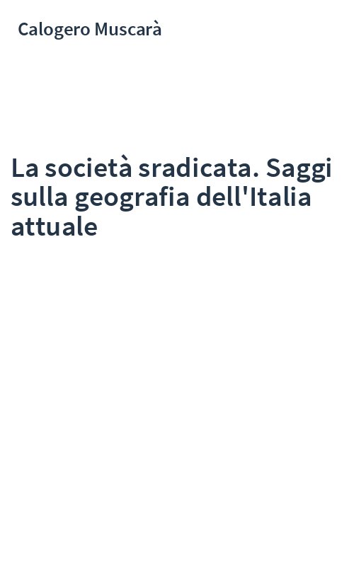 La società sradicata. Saggi sulla geografia dell'Italia attuale