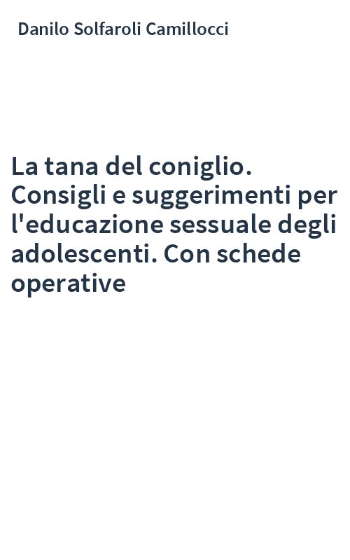 La tana del coniglio. Consigli e suggerimenti per l'educazione sessuale degli adolescenti. Con schede operative