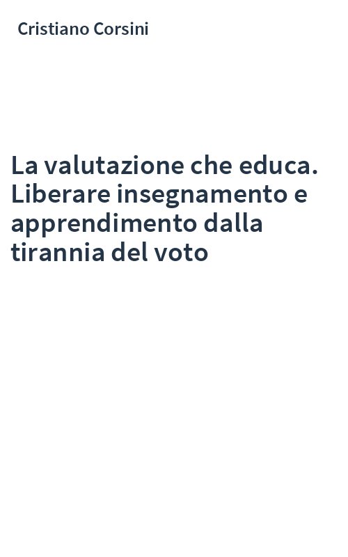 La valutazione che educa. Liberare insegnamento e apprendimento dalla tirannia del voto