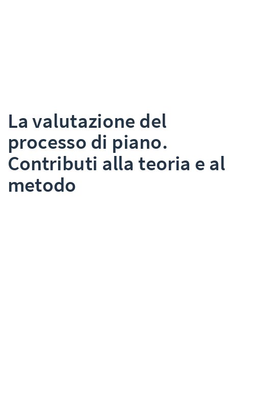 La valutazione del processo di piano. Contributi alla teoria e al metodo