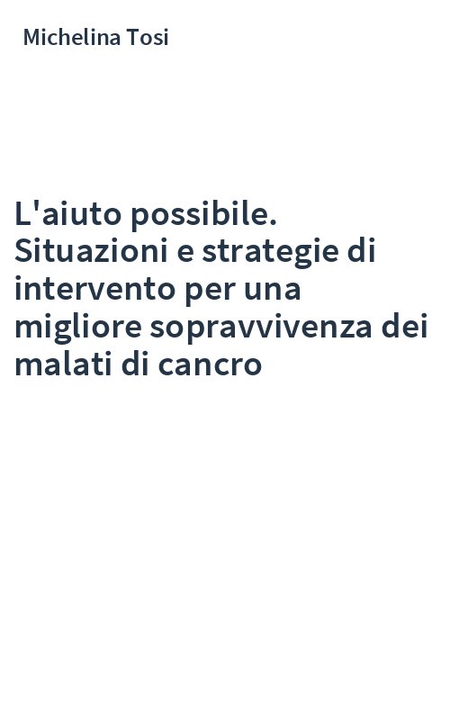 L'aiuto possibile. Situazioni e strategie di intervento per una migliore sopravvivenza dei malati di cancro