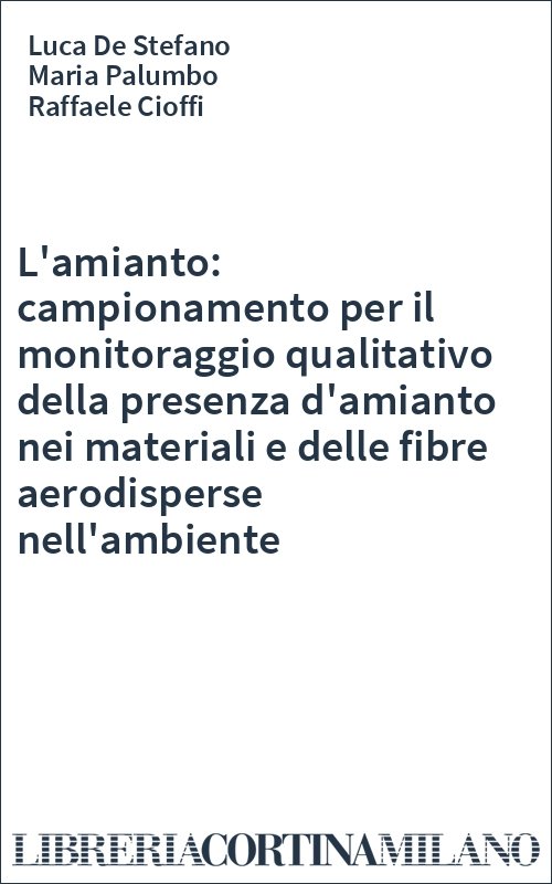 L'amianto: campionamento per il monitoraggio qualitativo della presenza d'amianto nei materiali e delle fibre aerodisperse nell'ambiente