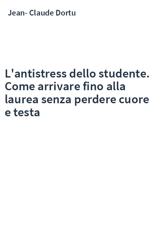 L'antistress dello studente. Come arrivare fino alla laurea senza perdere cuore e testa