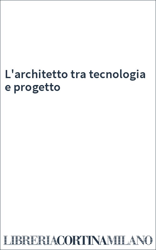 L'architetto tra tecnologia e progetto