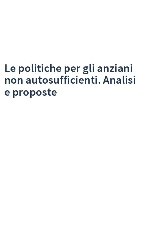 Le politiche per gli anziani non autosufficienti. Analisi e proposte
