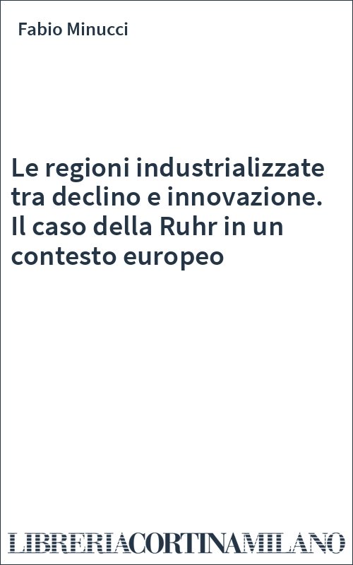 Le regioni industrializzate tra declino e innovazione. Il caso della Ruhr in un contesto europeo