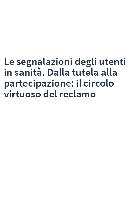 Le segnalazioni degli utenti in sanità. Dalla tutela alla partecipazione: il circolo virtuoso del reclamo
