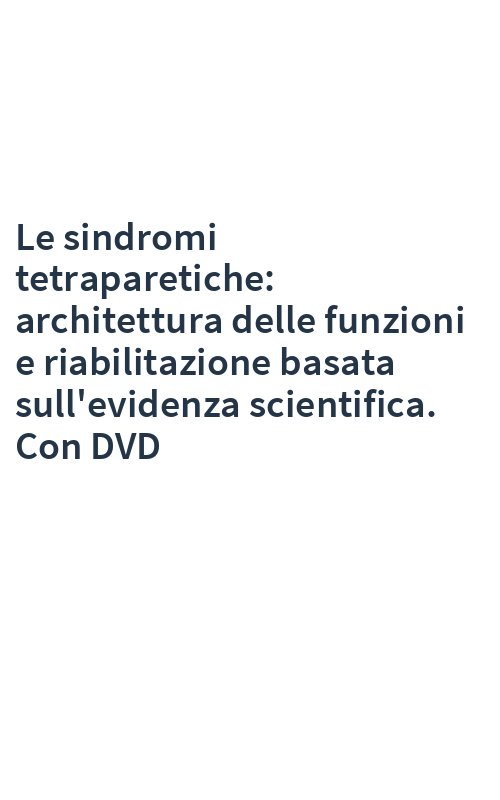 Le sindromi tetraparetiche: architettura delle funzioni e riabilitazione basata sull'evidenza scientifica. Con DVD