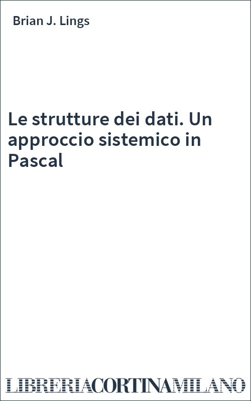 Le strutture dei dati. Un approccio sistemico in Pascal